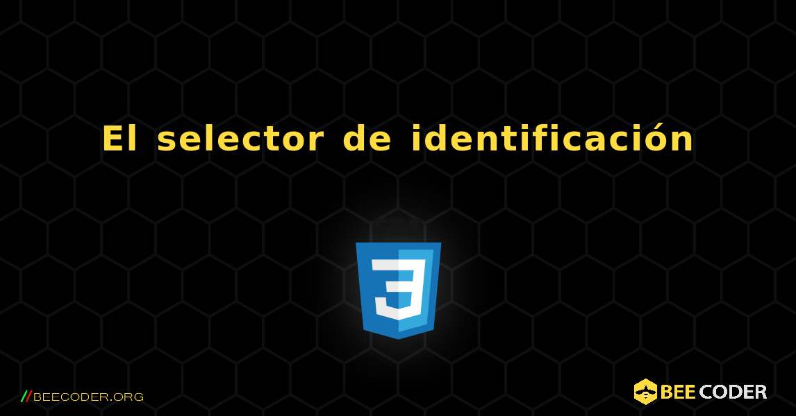 El selector de identificación. CSS