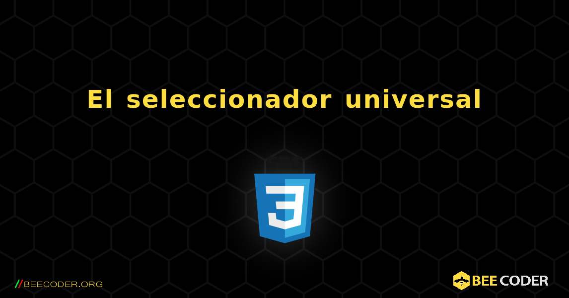 El seleccionador universal. CSS