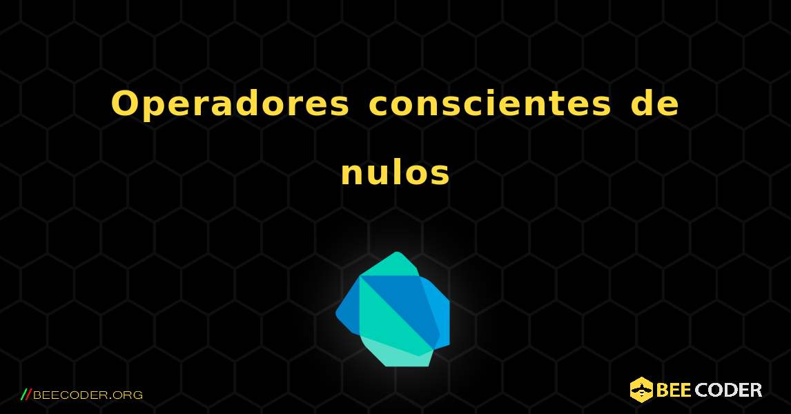 Operadores conscientes de nulos. Dart