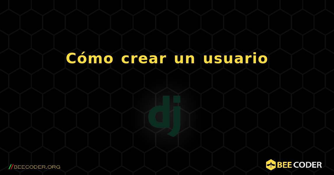 Cómo crear un usuario. Django