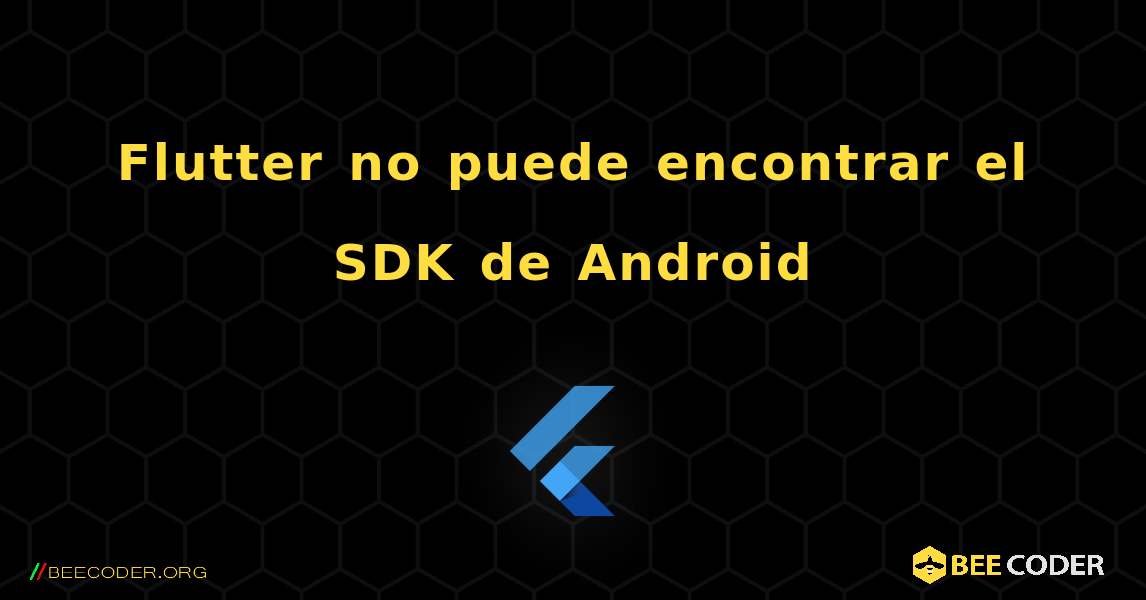 Flutter no puede encontrar el SDK de Android. Flutter