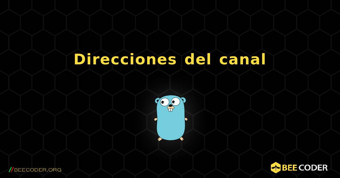 Direcciones del canal. GoLang