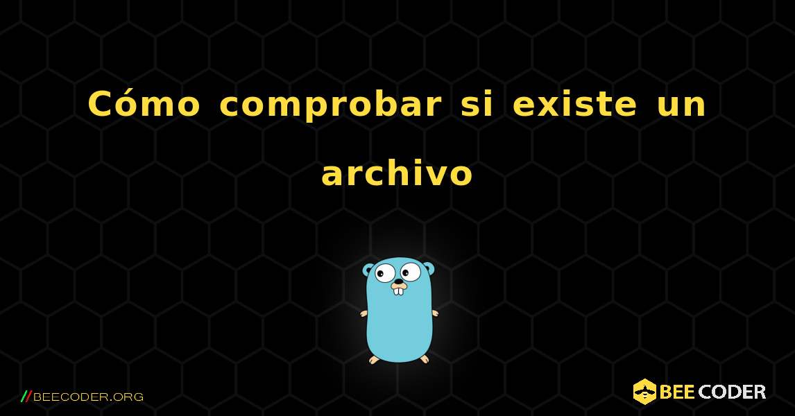 Cómo comprobar si existe un archivo. GoLang