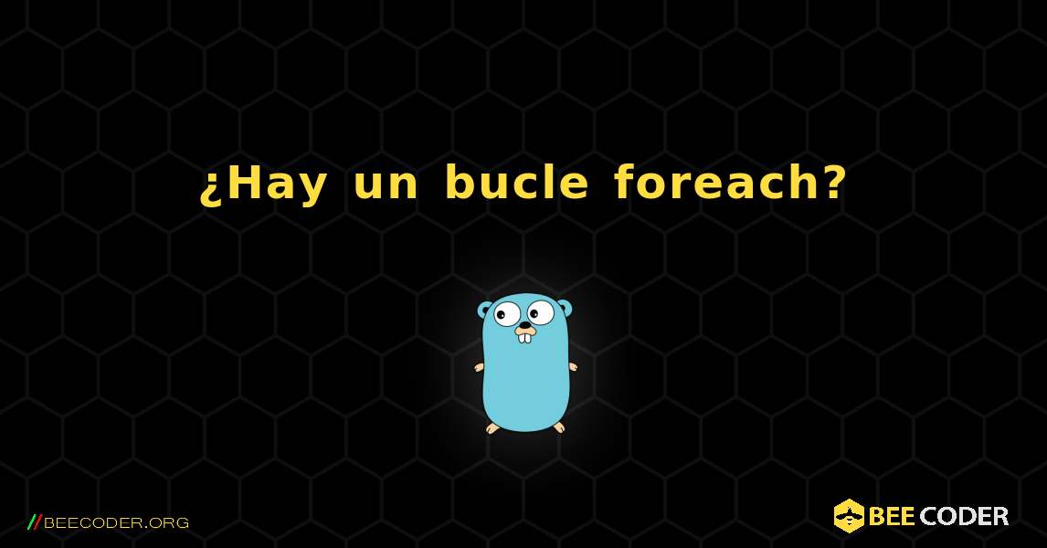 ¿Hay un bucle foreach?. GoLang
