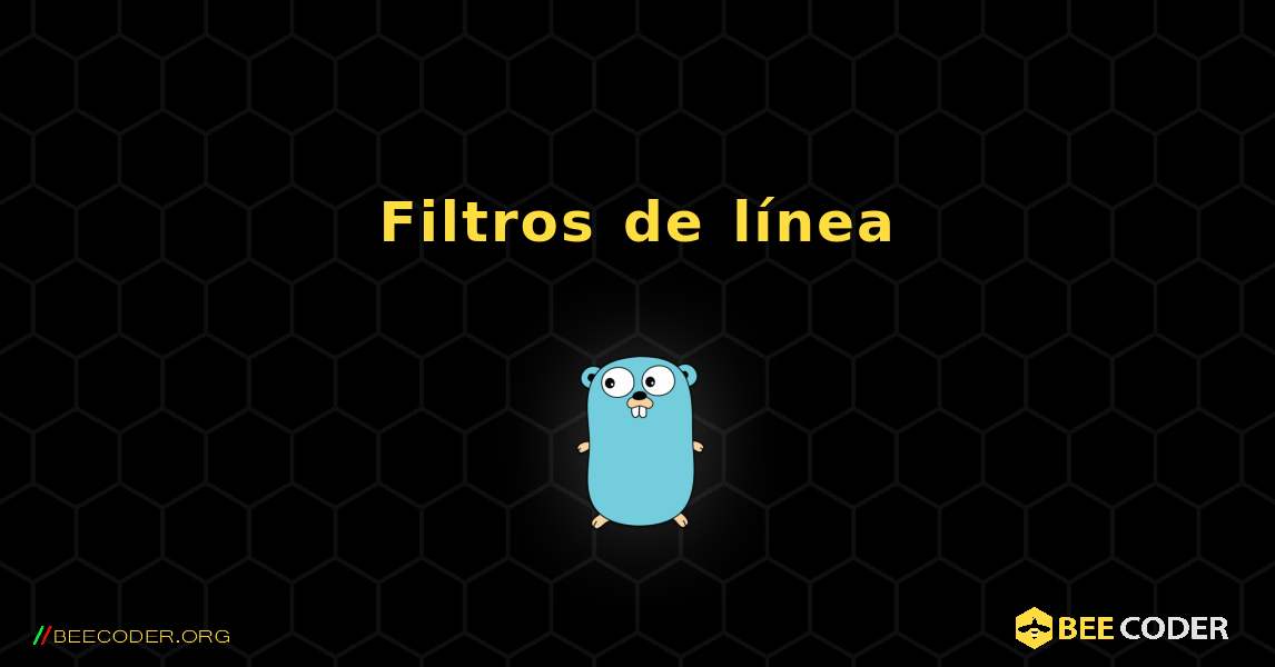 Filtros de línea. GoLang