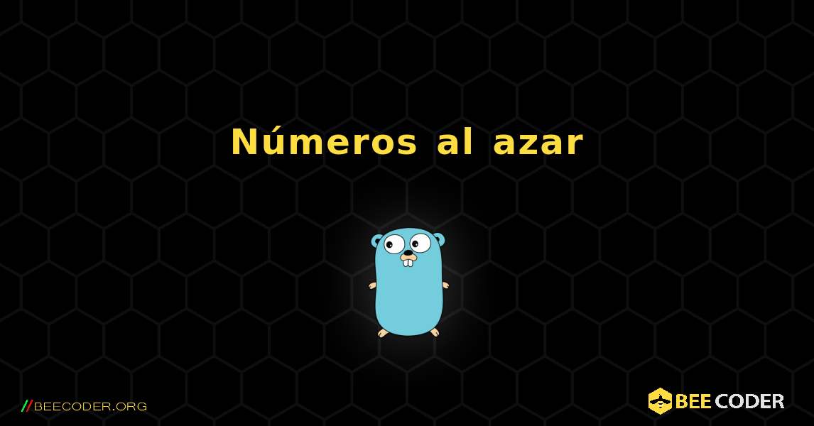 Números al azar. GoLang