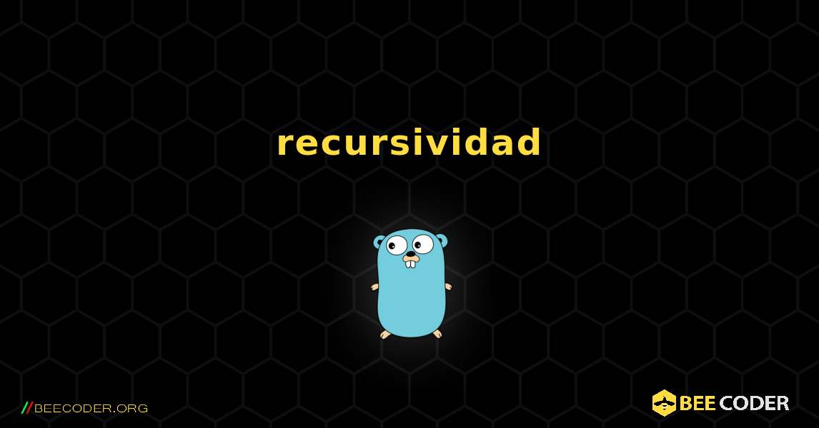 recursividad. GoLang