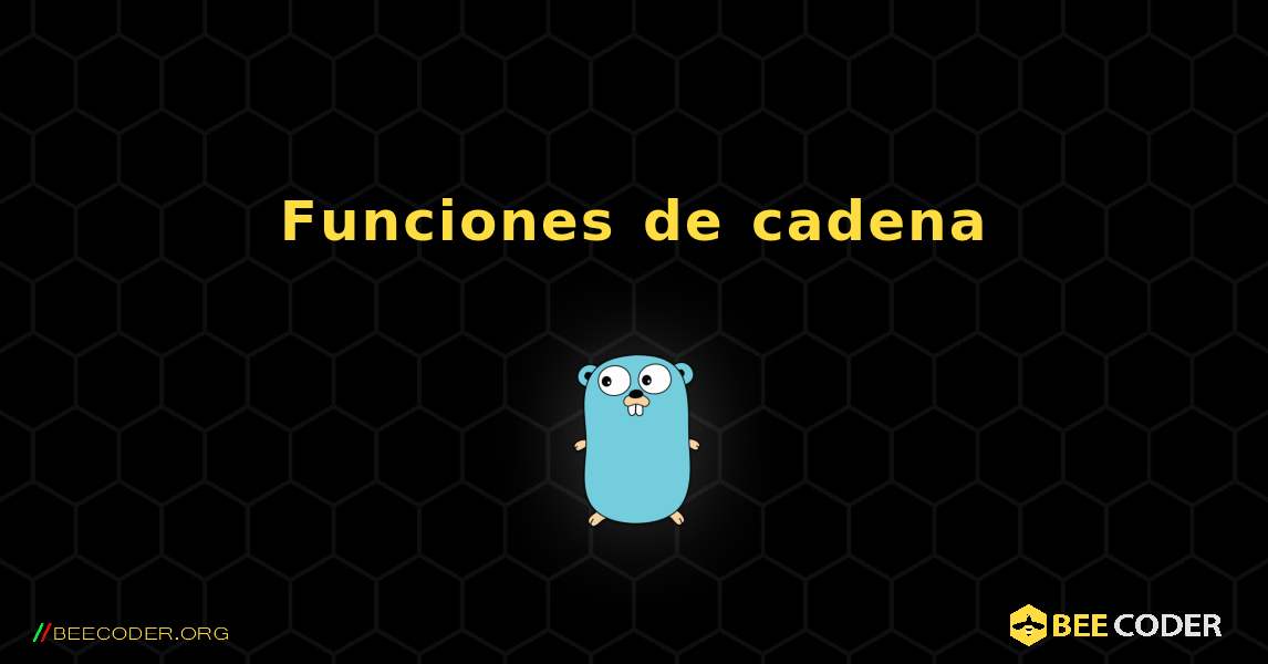 Funciones de cadena. GoLang