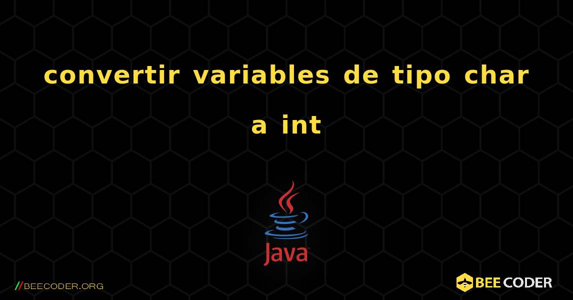 convertir variables de tipo char a int. Java