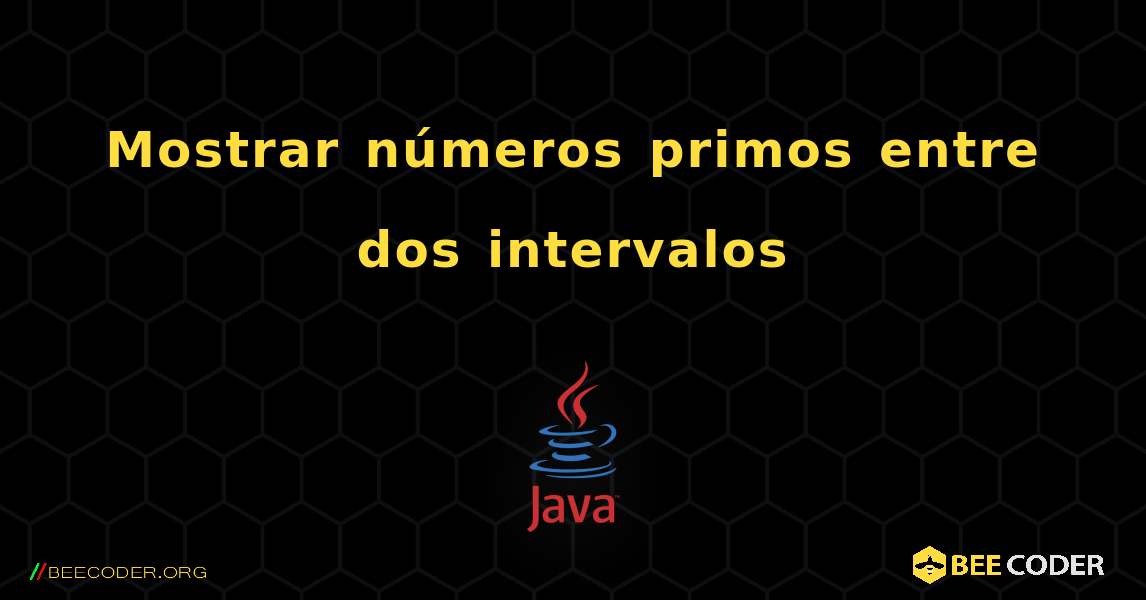 Mostrar números primos entre dos intervalos. Java