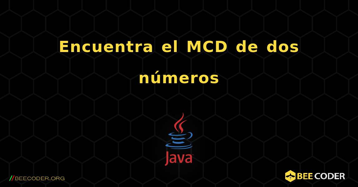 Encuentra el MCD de dos números. Java