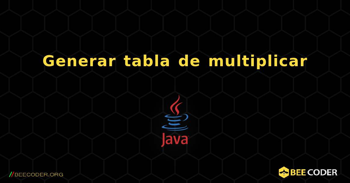 Generar tabla de multiplicar. Java