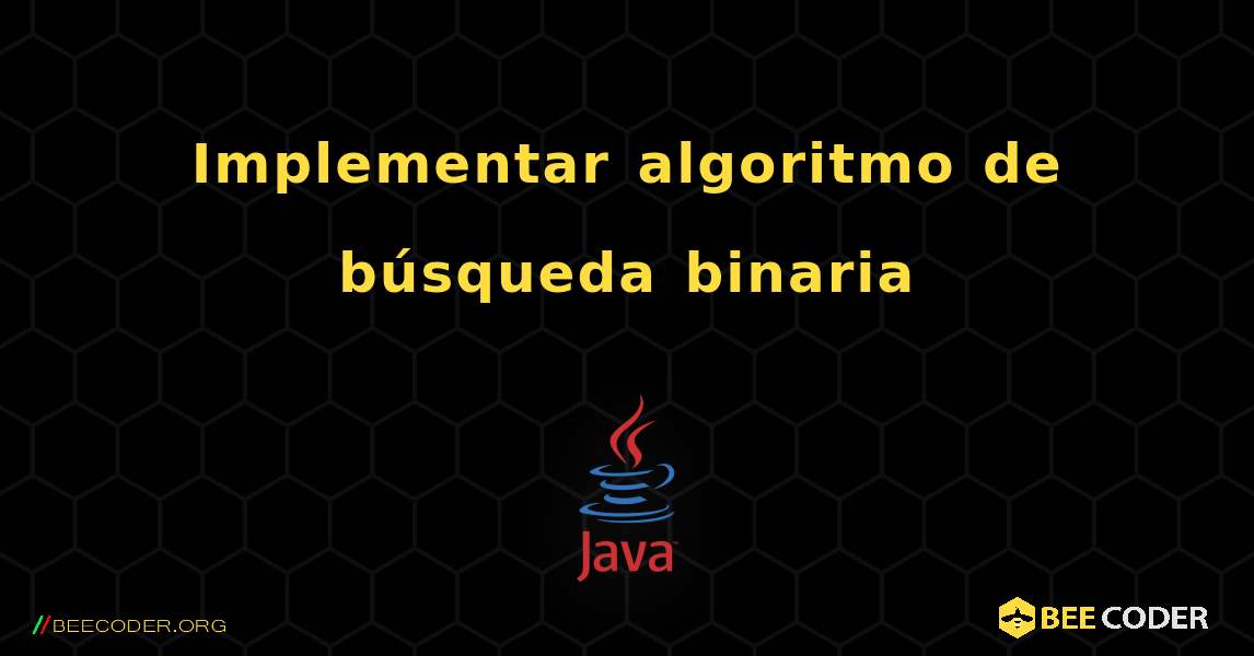 Implementar algoritmo de búsqueda binaria. Java