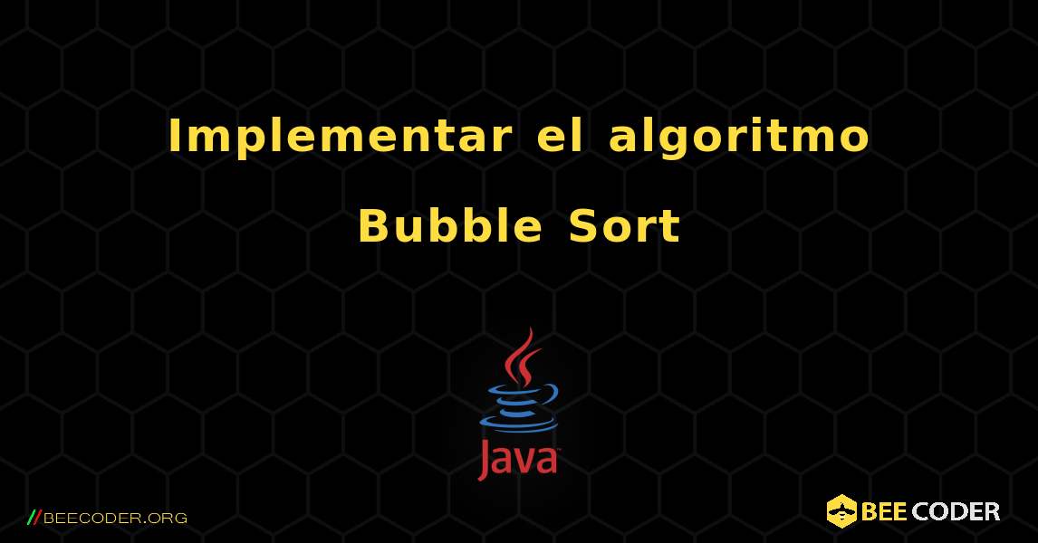 Implementar el algoritmo Bubble Sort. Java