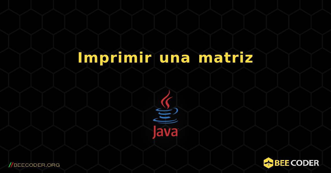 Imprimir una matriz. Java