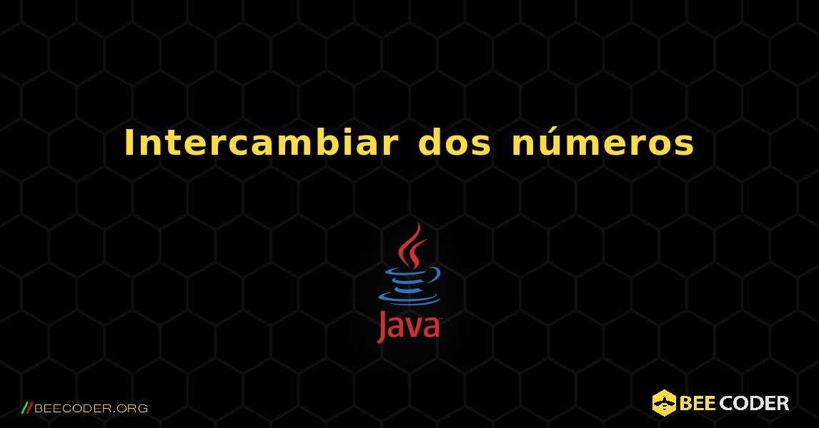 Intercambiar dos números. Java