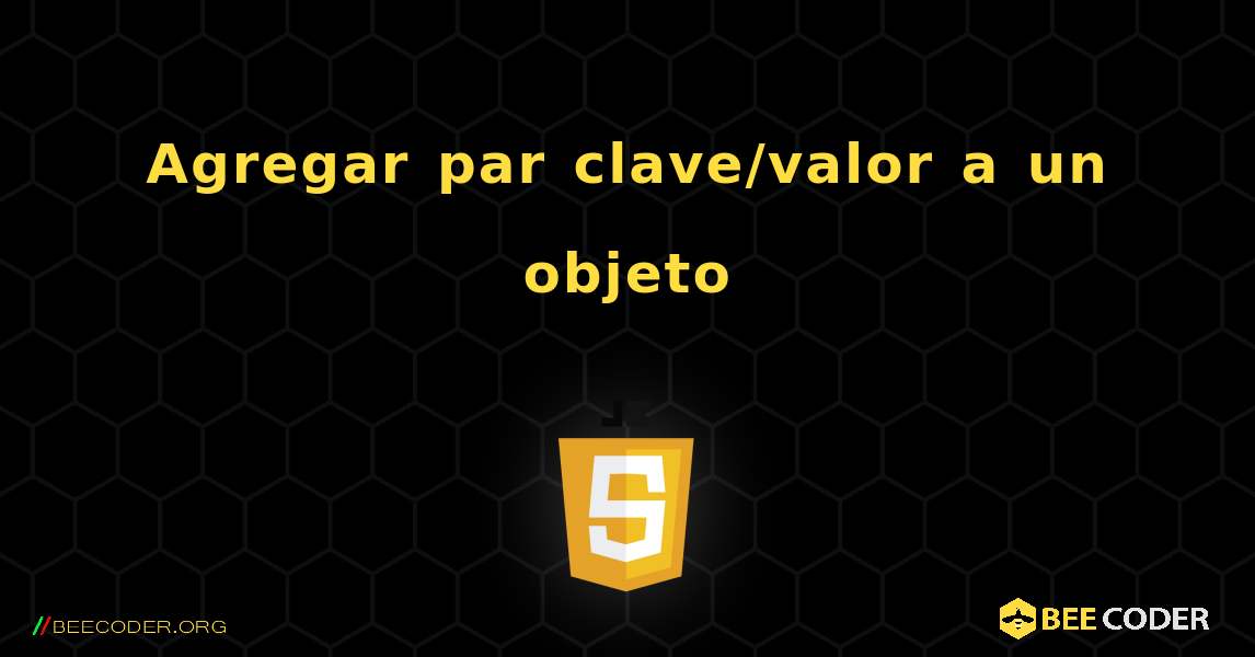 Agregar par clave/valor a un objeto. JavaScript