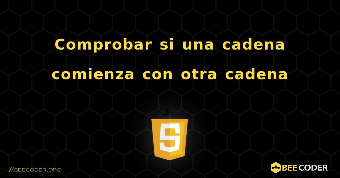 Comprobar si una cadena comienza con otra cadena. JavaScript