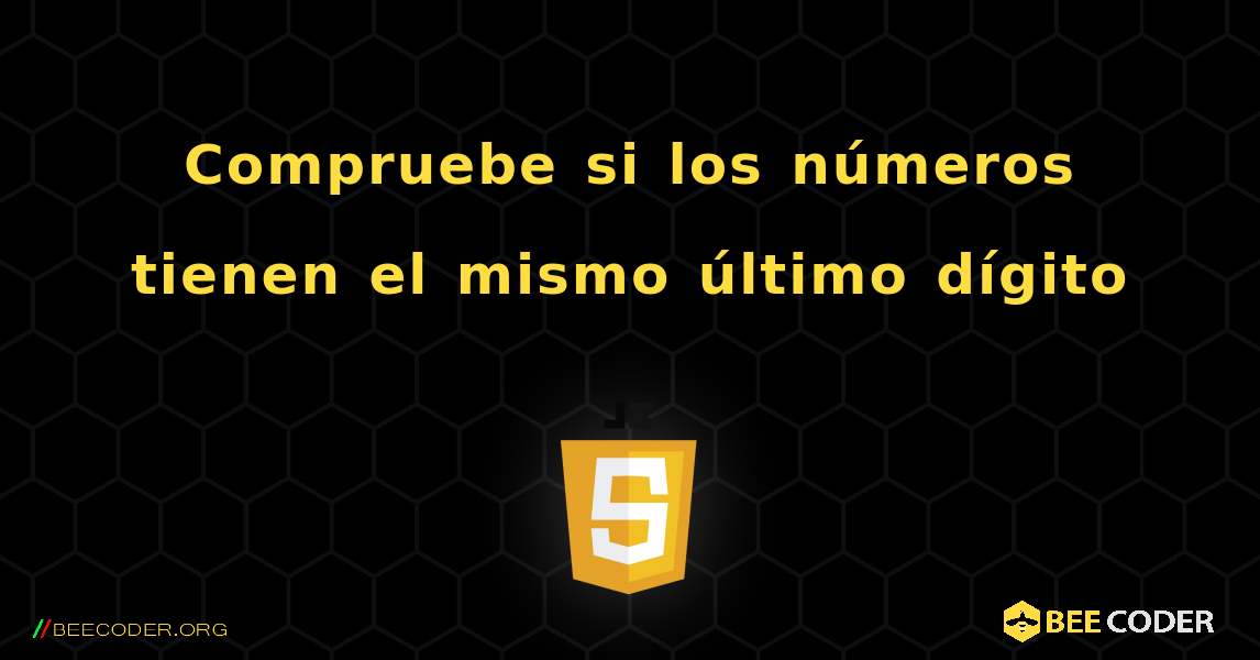 Compruebe si los números tienen el mismo último dígito. JavaScript