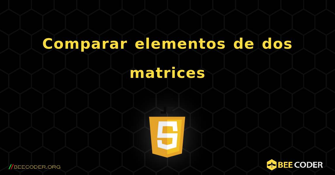 Comparar elementos de dos matrices. JavaScript