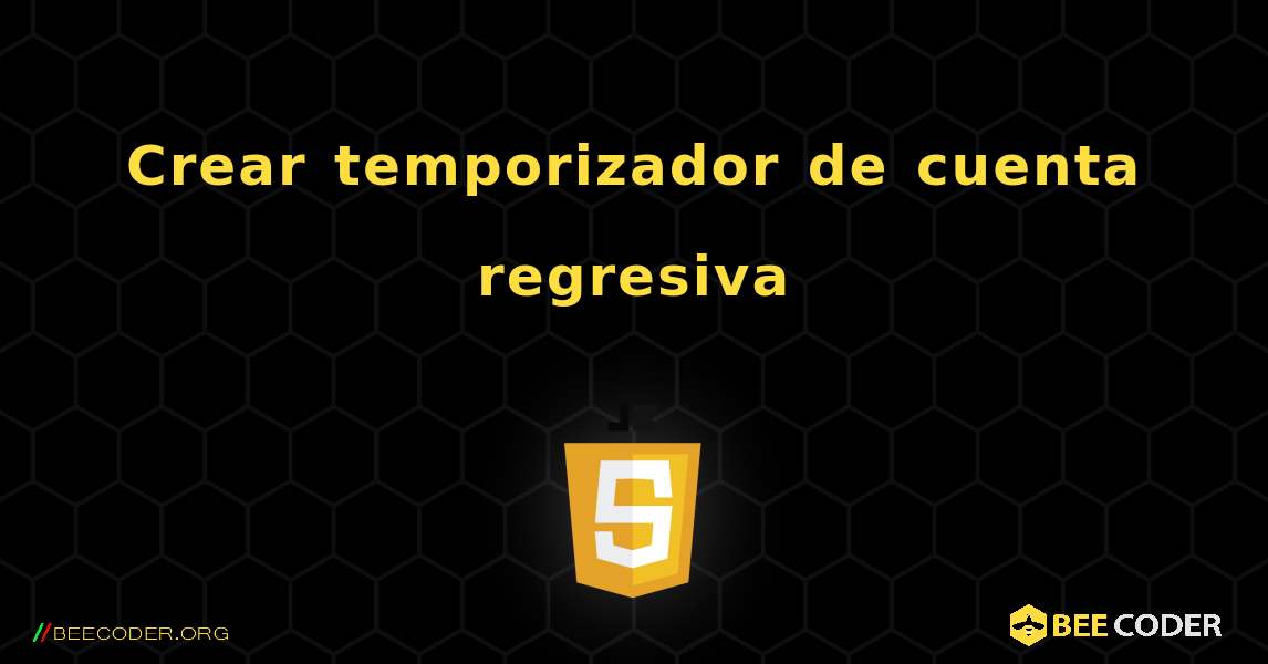 Crear temporizador de cuenta regresiva. JavaScript