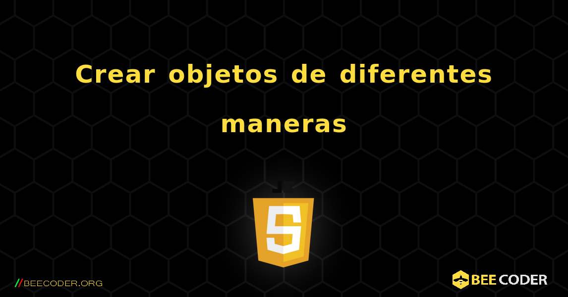 Crear objetos de diferentes maneras. JavaScript