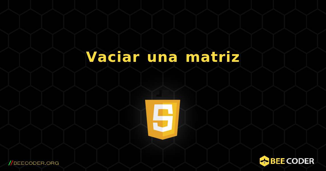 Vaciar una matriz. JavaScript