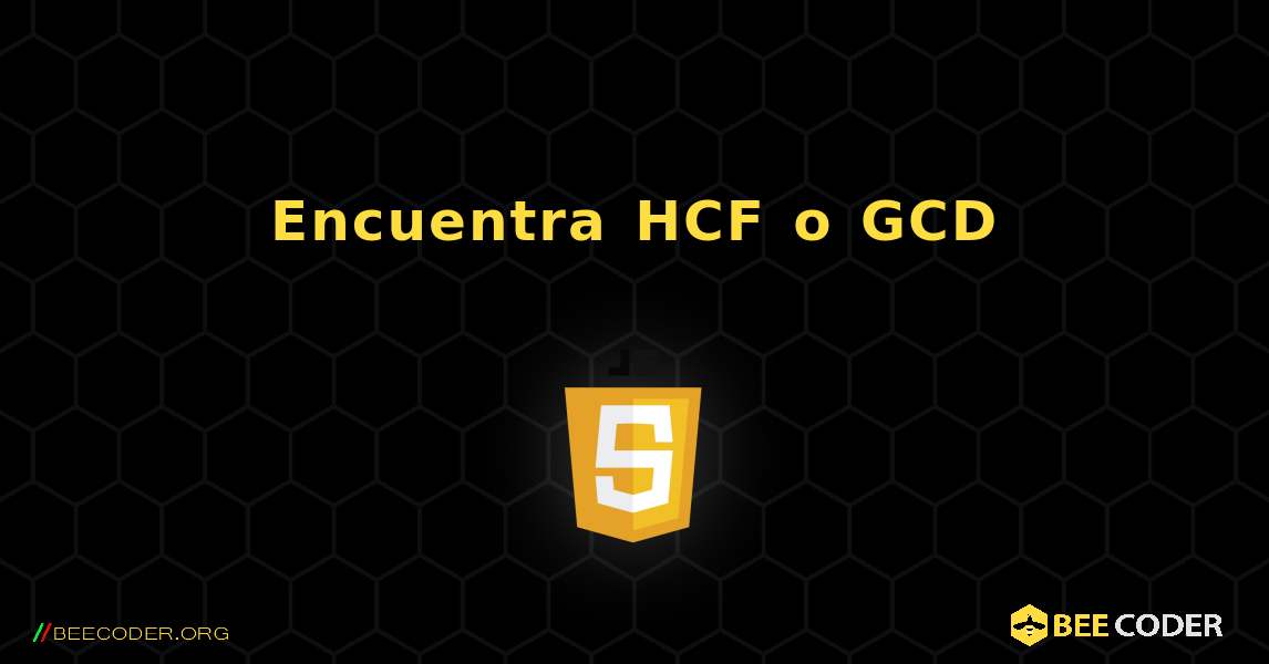 Encuentra HCF o GCD. JavaScript