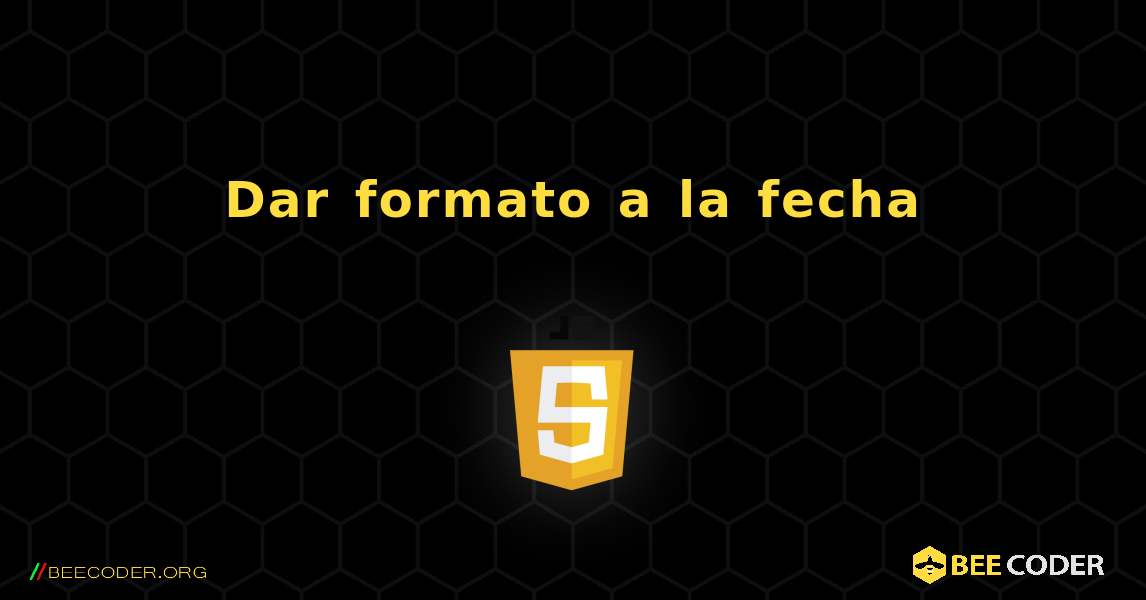 Dar formato a la fecha. JavaScript