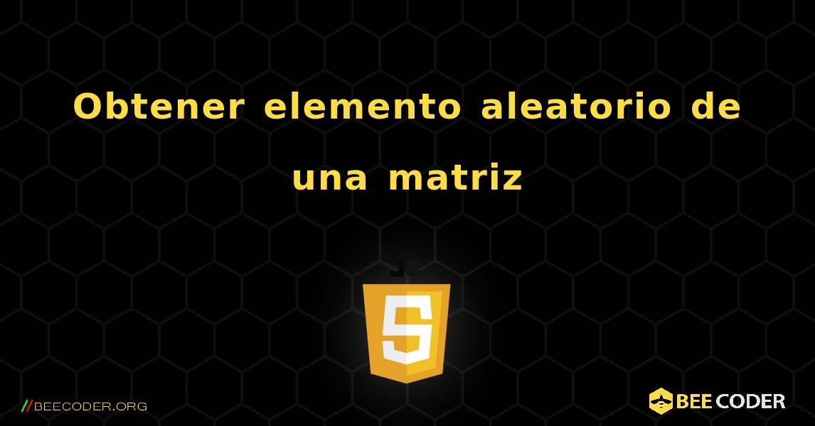 Obtener elemento aleatorio de una matriz. JavaScript