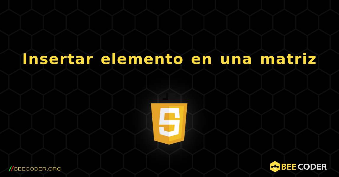 Insertar elemento en una matriz. JavaScript