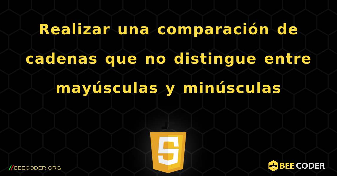 Realizar una comparación de cadenas que no distingue entre mayúsculas y minúsculas. JavaScript