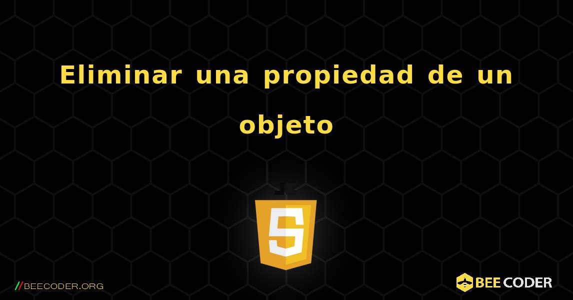 Eliminar una propiedad de un objeto. JavaScript