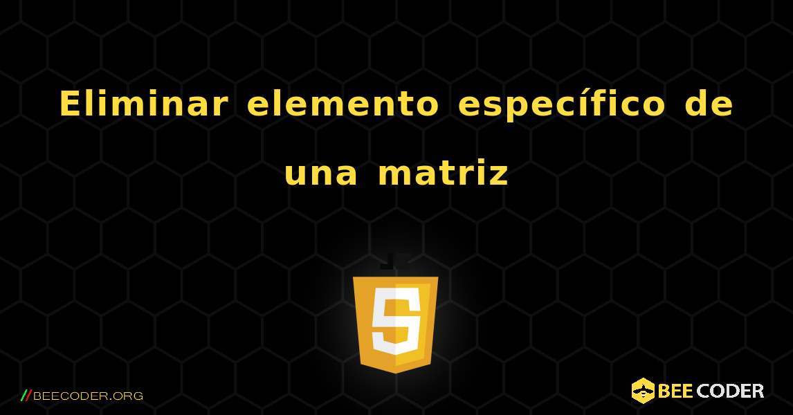 Eliminar elemento específico de una matriz. JavaScript