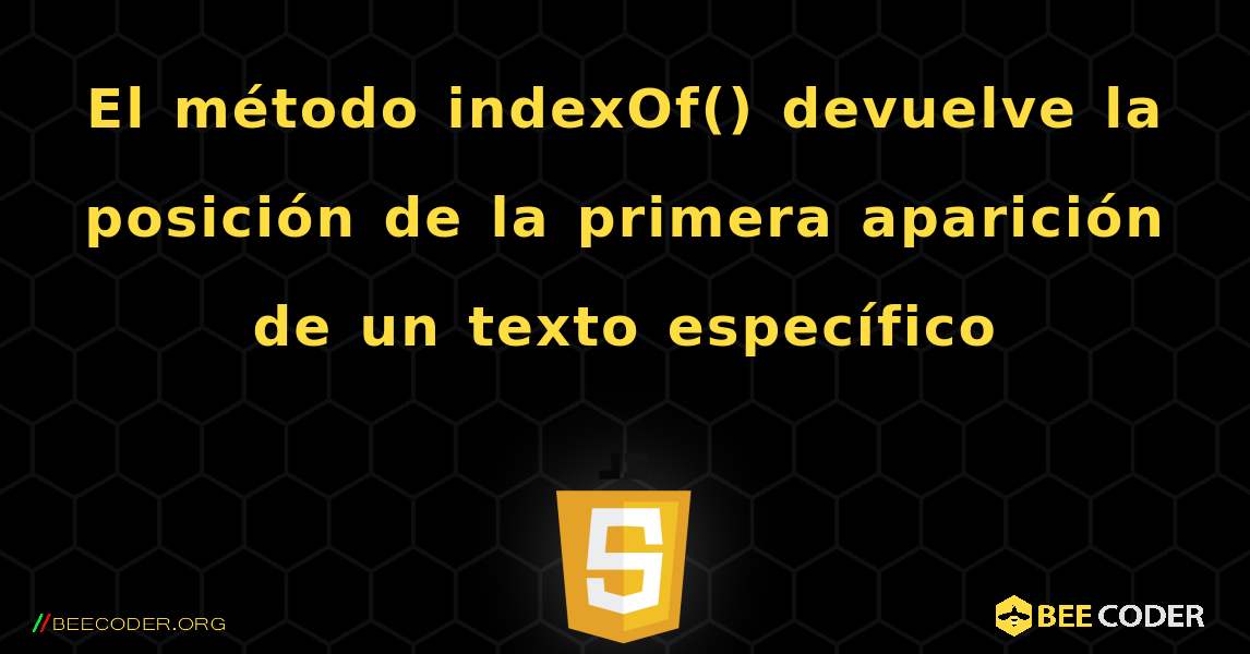 El método indexOf() devuelve la posición de la primera aparición de un texto específico. JavaScript