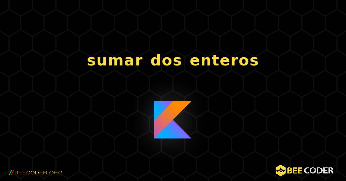 sumar dos enteros. Kotlin