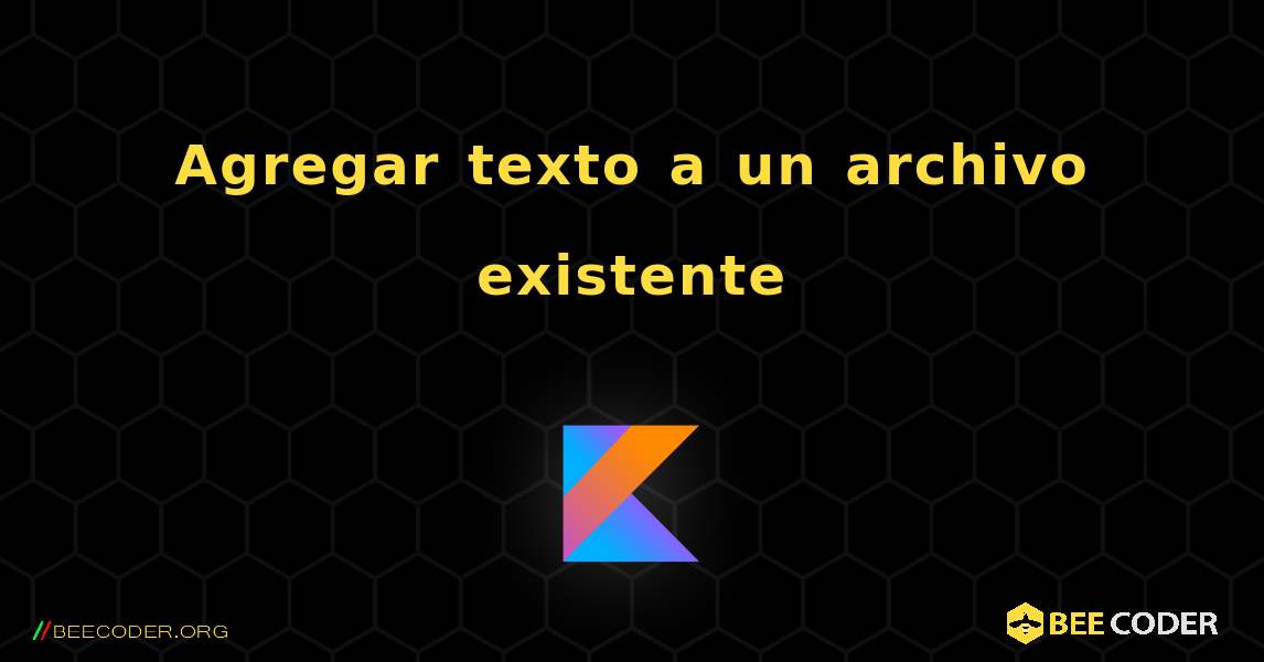 Agregar texto a un archivo existente. Kotlin