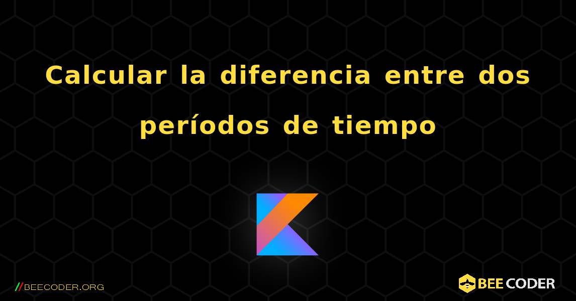 Calcular la diferencia entre dos períodos de tiempo. Kotlin