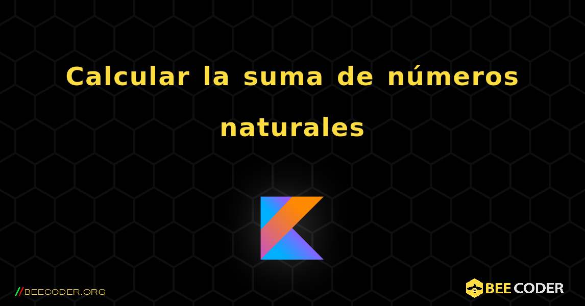 Calcular la suma de números naturales. Kotlin