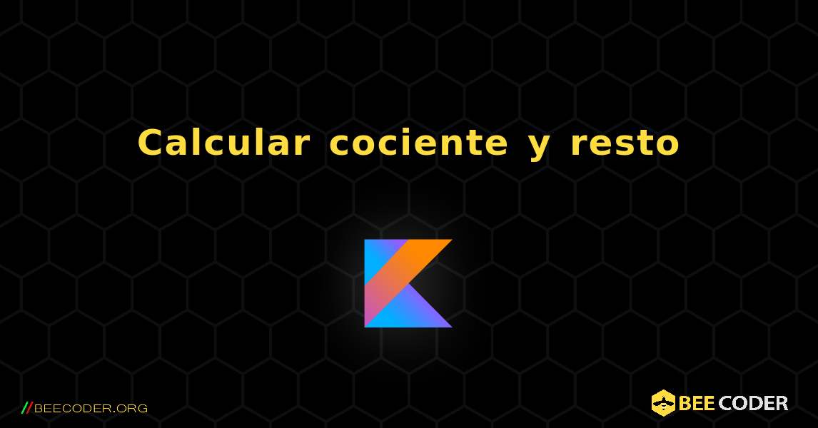 Calcular cociente y resto. Kotlin