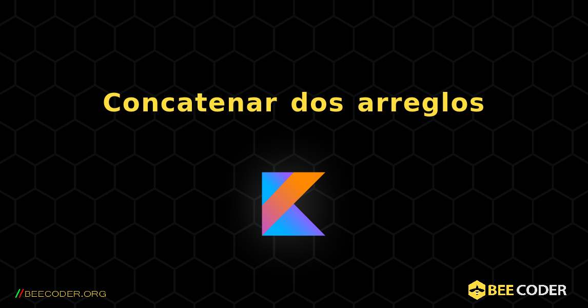 Concatenar dos arreglos. Kotlin