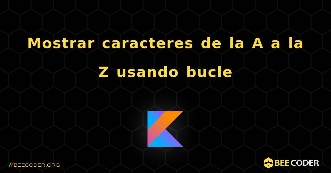 Mostrar caracteres de la A a la Z usando bucle. Kotlin