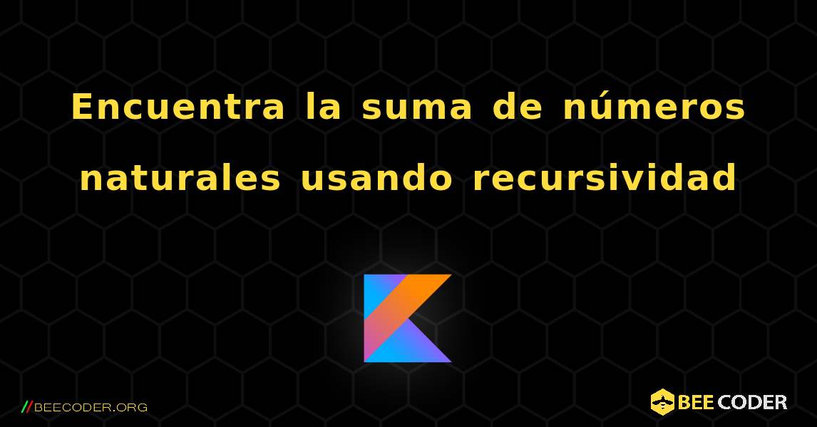 Encuentra la suma de números naturales usando recursividad. Kotlin