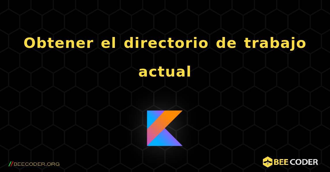 Obtener el directorio de trabajo actual. Kotlin