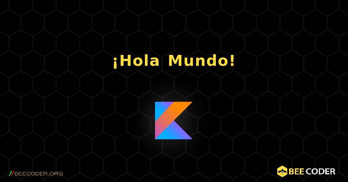 ¡Hola Mundo!. Kotlin