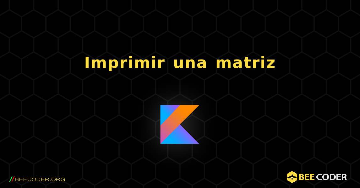 Imprimir una matriz. Kotlin