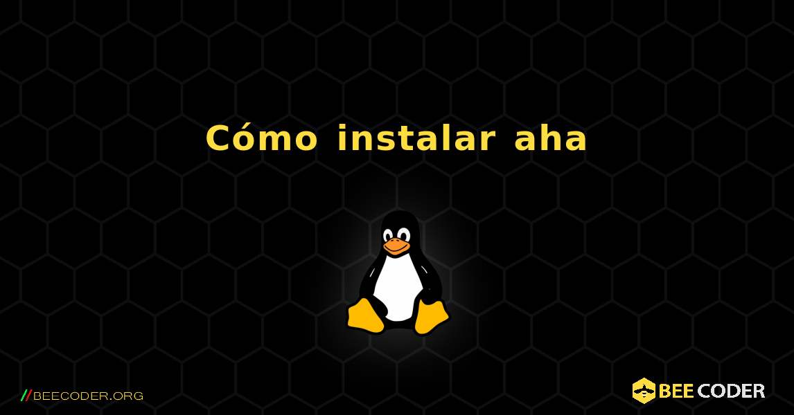 Cómo instalar aha . Linux