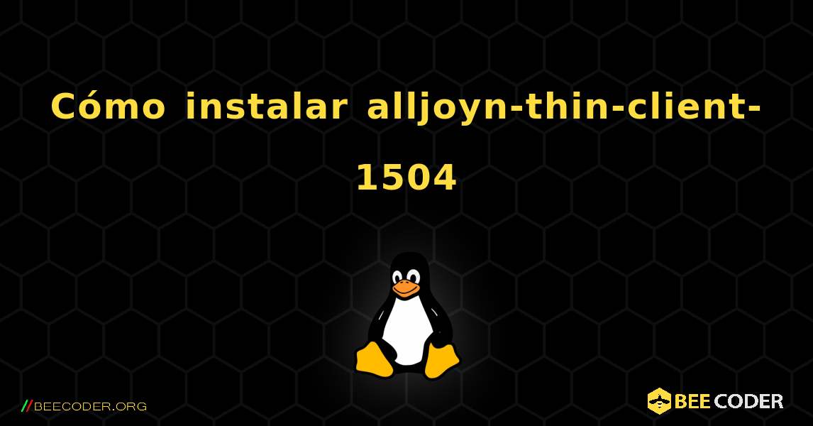 Cómo instalar alljoyn-thin-client-1504 . Linux