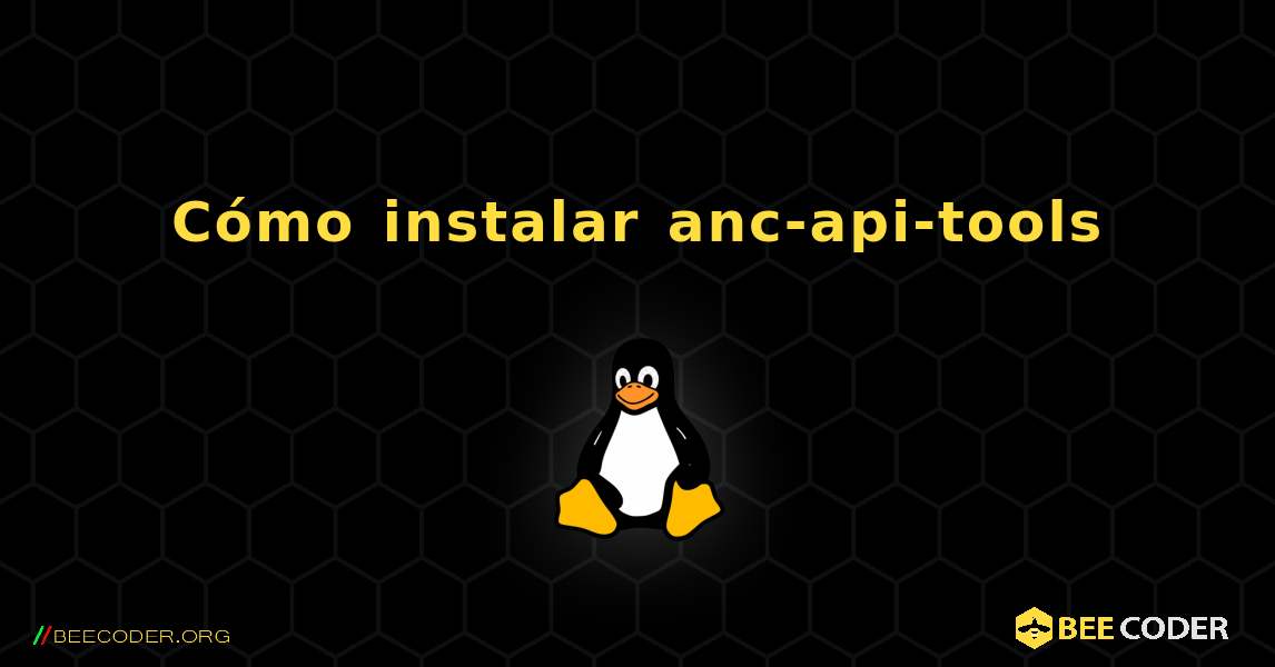 Cómo instalar anc-api-tools . Linux