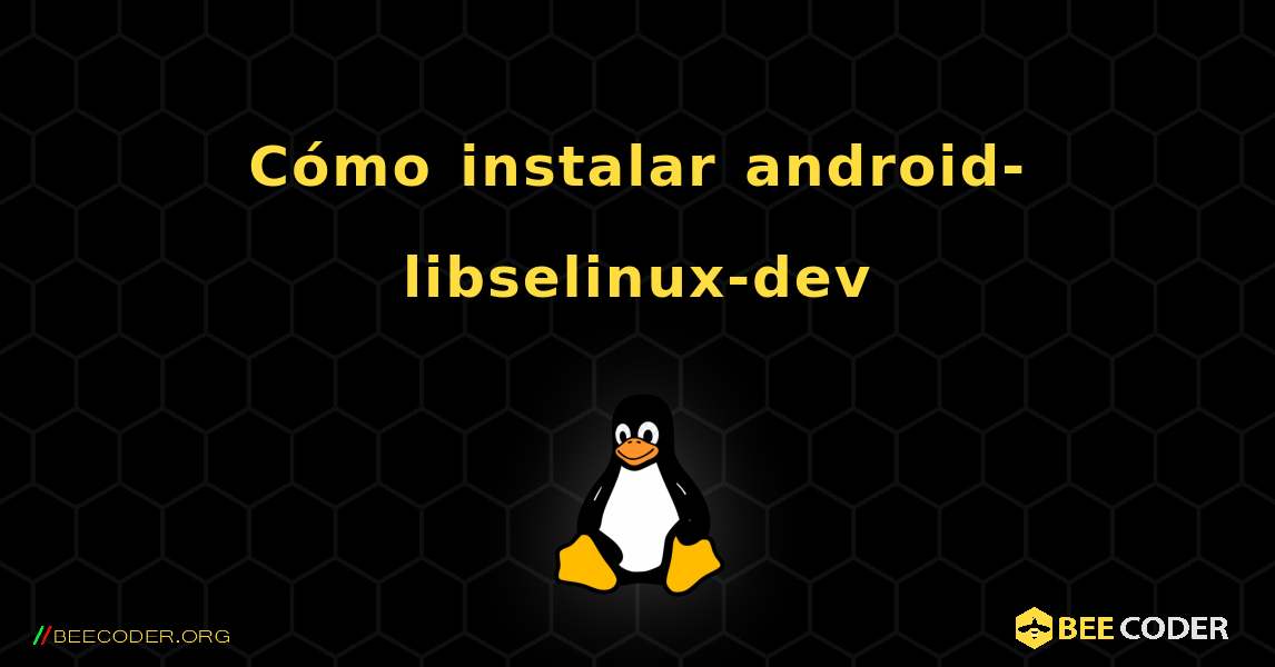 Cómo instalar android-libselinux-dev . Linux